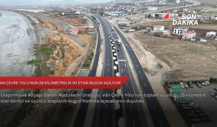 Van Çevre Yolu'nun 28 kilometrelik iki etabı bugün açılıyor