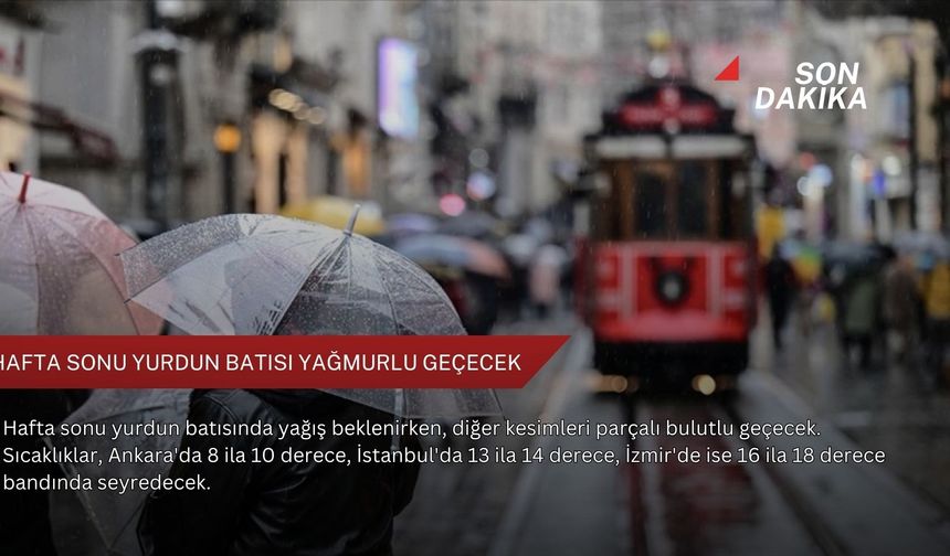 Hafta sonu yurdun batısı yağmurlu geçecek
