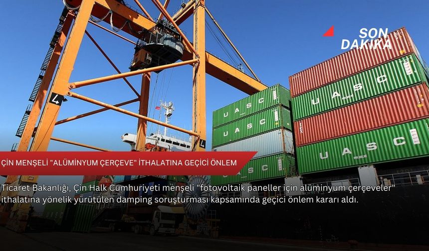 Çin menşeli "alüminyum çerçeve" ithalatına geçici önlem