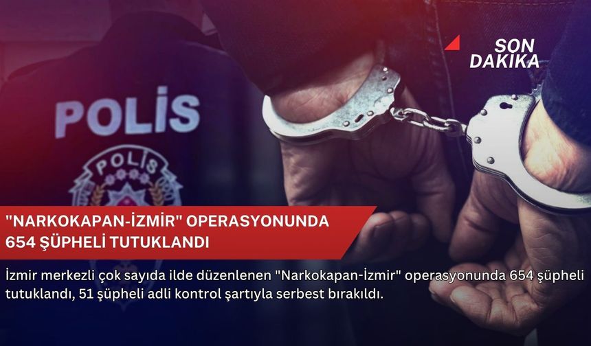 "Narkokapan-İzmir" operasyonunda 654 şüpheli tutuklandı