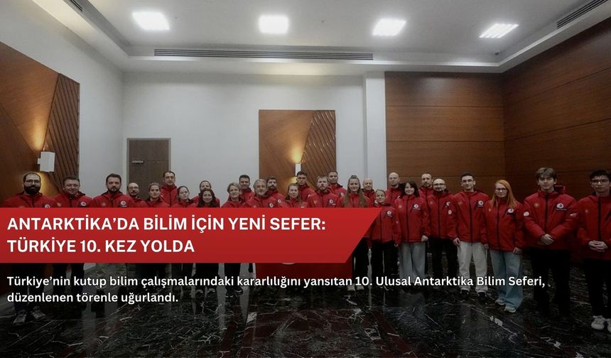Antarktika’da bilim için yeni sefer: Türkiye 10. kez yolda