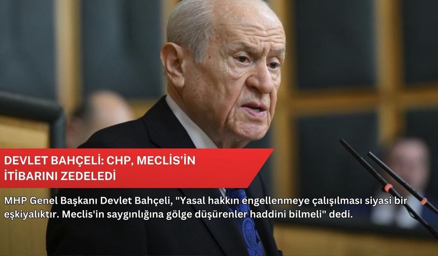 Devlet Bahçeli: CHP, Meclis’in itibarını zedeledi
