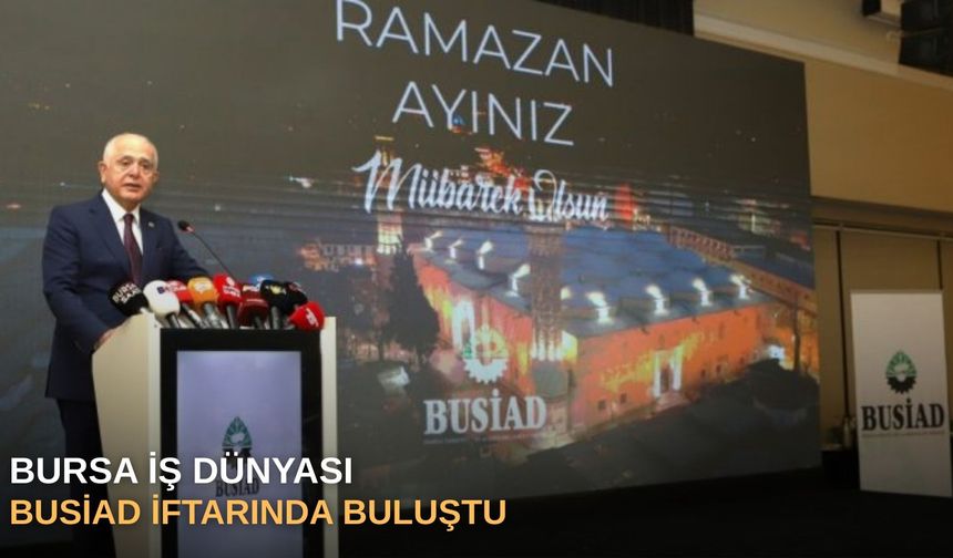 Bursa İş Dünyası BUSİAD iftarında buluştu