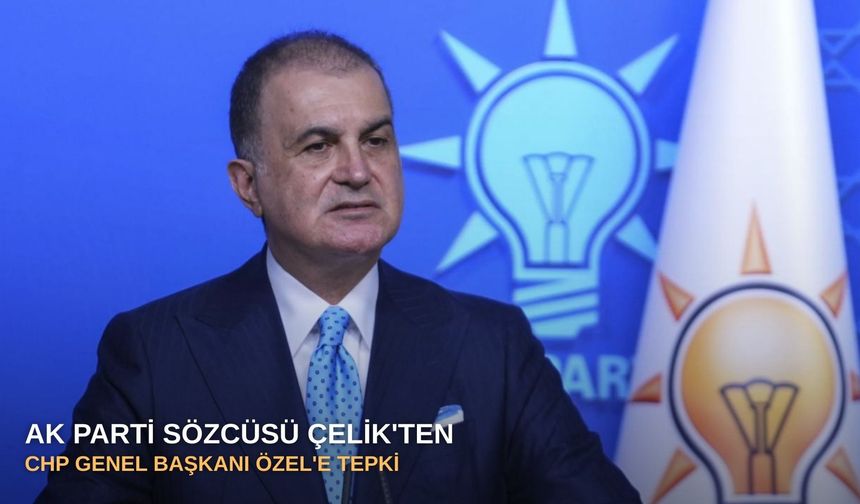AK Parti Sözcüsü Çelik'ten CHP Genel Başkanı Özel'e tepki