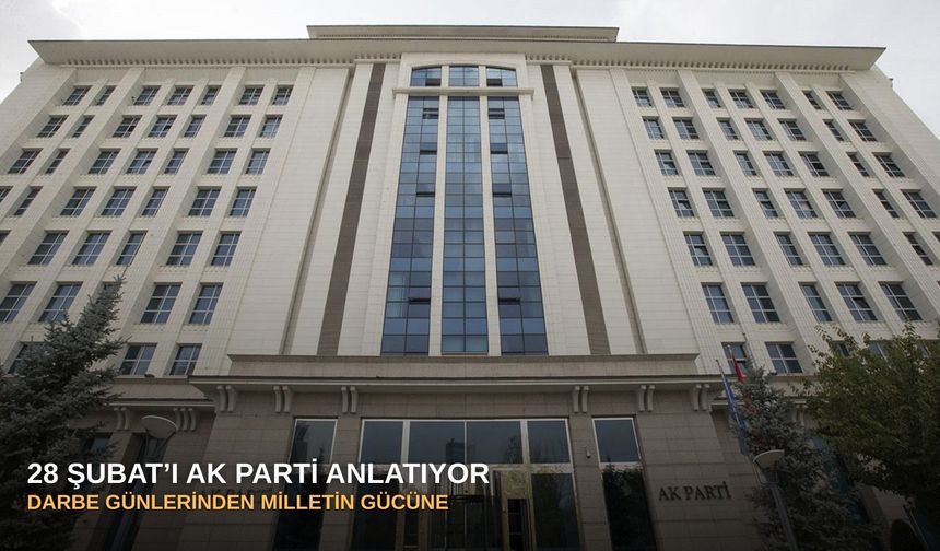 28 Şubat’ı AK Parti anlatıyor: Darbe günlerinden milletin gücüne