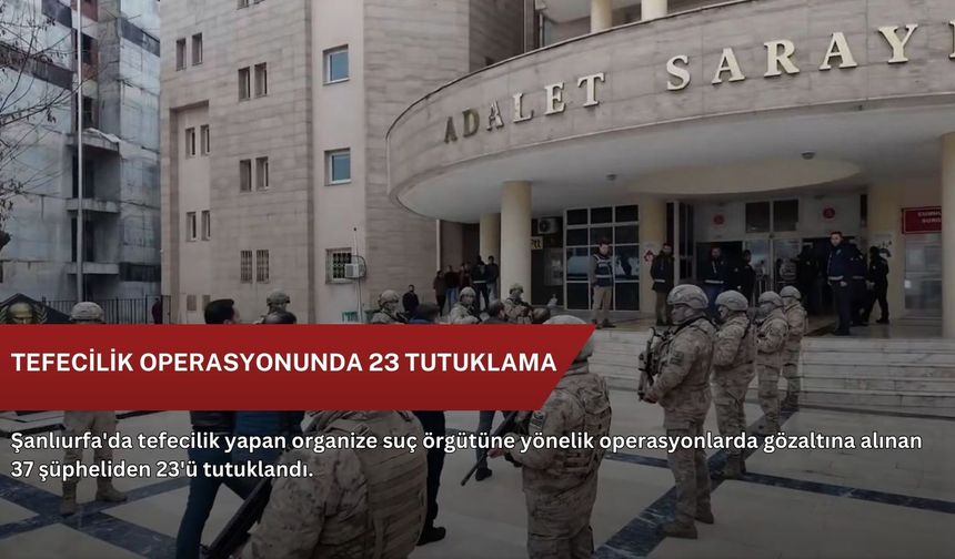 Tefecilik operasyonunda 23 tutuklama