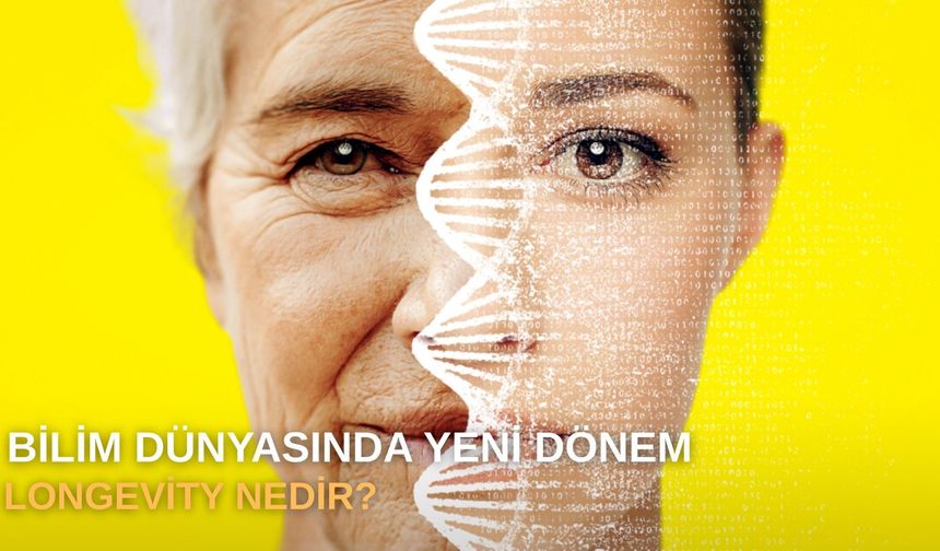 Bilim Dünyasında Yeni Dönem. Longevity Nedir?