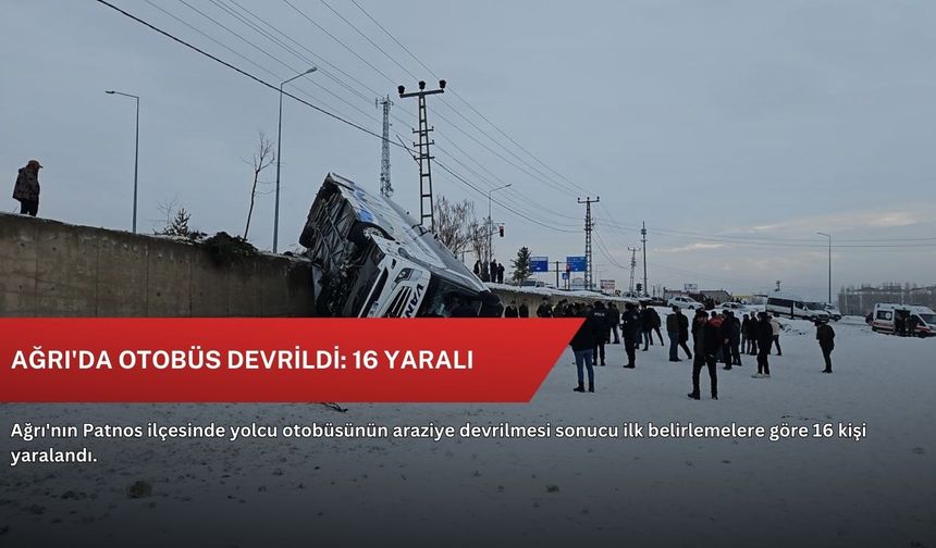 Ağrı'da otobüs devrildi: 16 yaralı