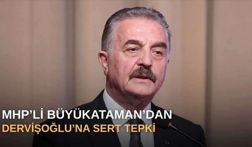 MHP’li Büyükataman’dan Dervişoğlu’na sert tepki