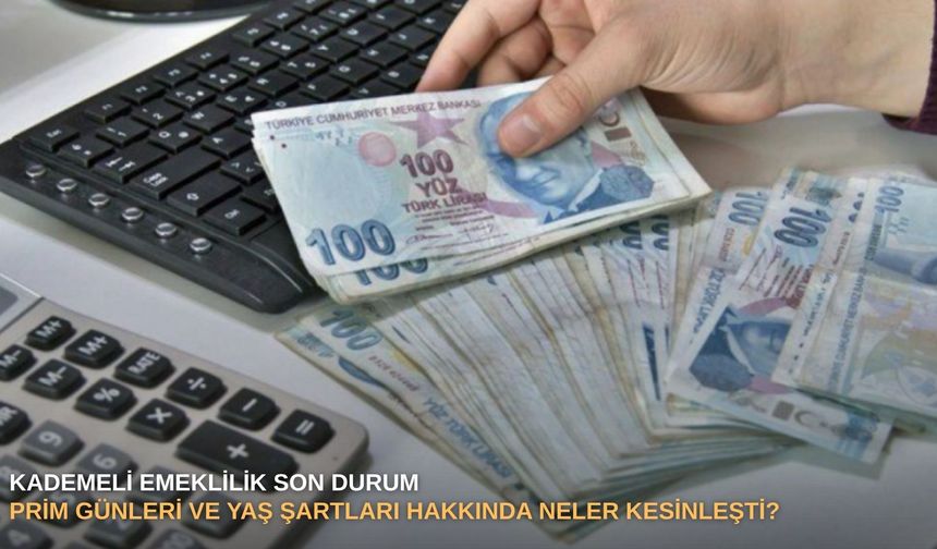 Kademeli Emeklilik Son Durum: Prim günleri ve yaş şartları hakkında neler kesinleşti?