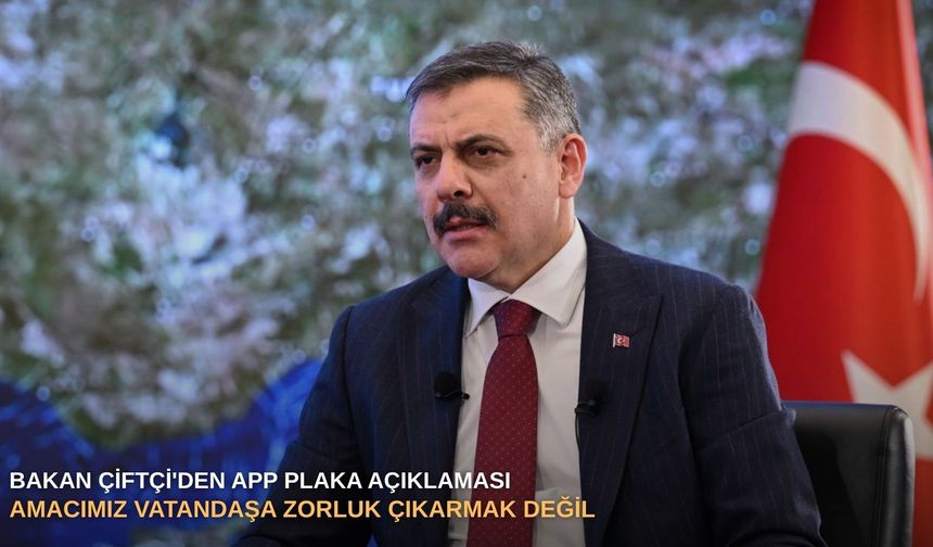 Bakan Çiftçi'den APP plaka açıklaması: Amacımız vatandaşa zorluk çıkarmak değil