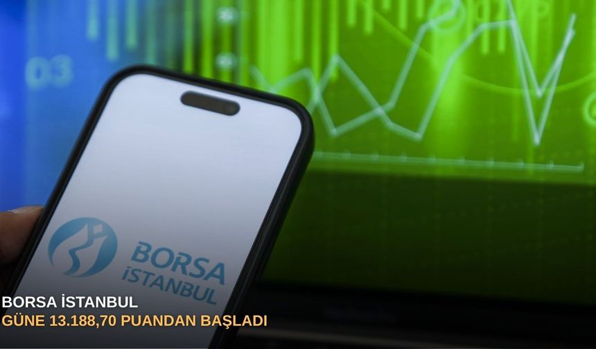 Borsa İstanbul güne 13.188,70 puandan başladı
