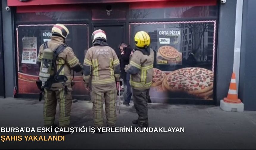 Bursa’da eski çalıştığı iş yerlerini kundaklayan şahıs yakalandı