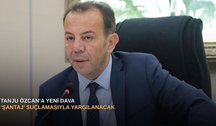 Tanju Özcan’a yeni dava: ‘Şantaj’ suçlamasıyla yargılanacak