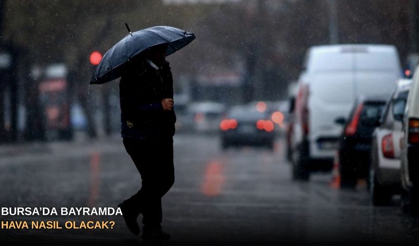 Bursa’da bayramda hava nasıl olacak?