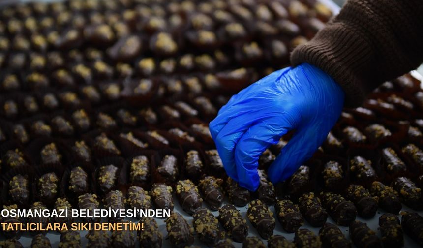 Osmangazi Belediyesi’nden tatlıcılara sıkı denetim!