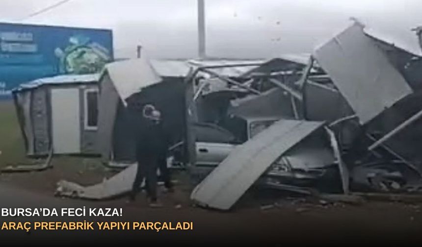 Bursa’da feci kaza! Araç prefabrik yapıyı parçaladı