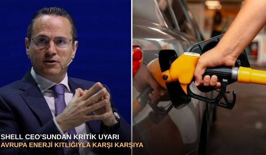 Shell CEO’sundan kritik uyarı: Avrupa enerji kıtlığıyla karşı karşıya