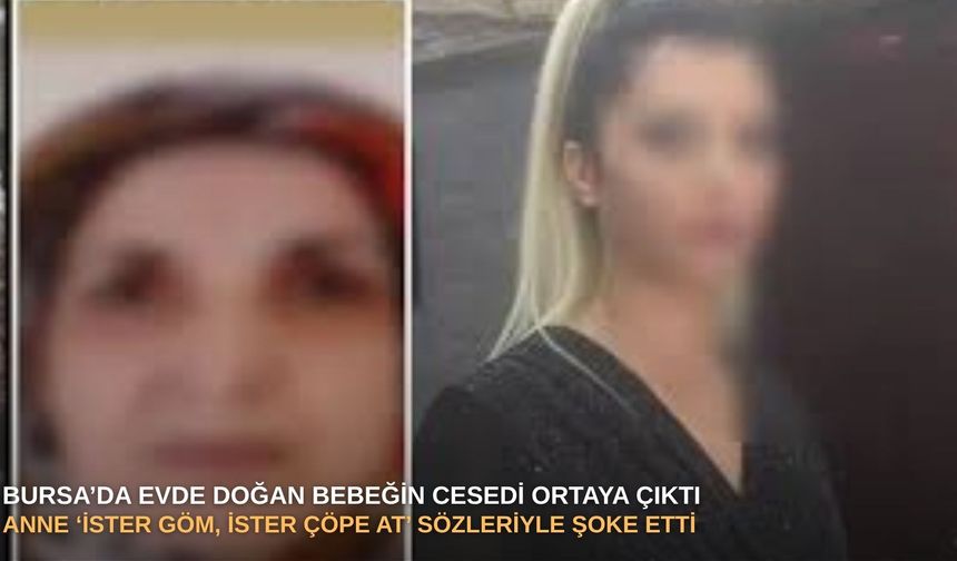 Bursa’da evde doğan bebeğin cesedi ortaya çıktı: Anne ‘ister göm, ister çöpe at’  sözleriyle şoke etti