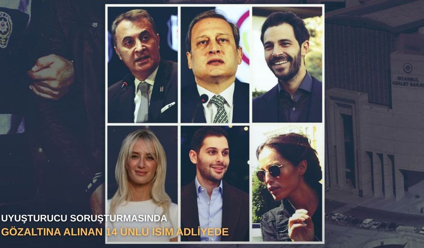 Uyuşturucu soruşturmasında gözaltına alınan 14 ünlü isim adliyede