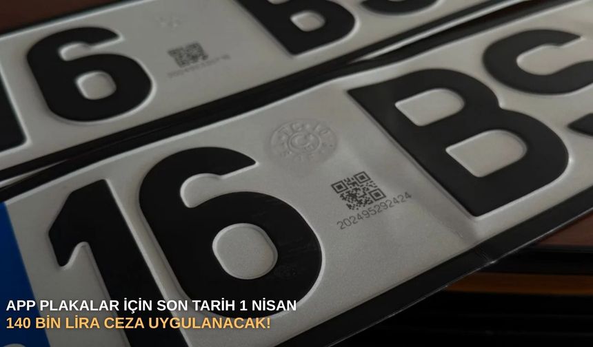 APP plakalar için son tarih 1 Nisan: 140 bin lira ceza uygulanacak!