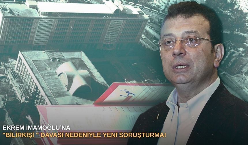 Ekrem İmamoğlu’na "Bilirkişi " davası nedeniyle yeni soruşturma!