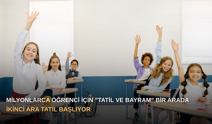 Milyonlarca Öğrenci İçin "Tatil ve Bayram" Bir Arada: İkinci Ara Tatil Başlıyor