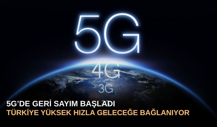 5G’de Geri Sayım Başladı: Türkiye Yüksek Hızla Geleceğe Bağlanıyor
