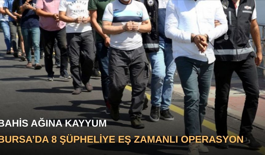 Bahis Ağına Kayyum, Bursa’da 8 Şüpheliye Eş Zamanlı Operasyon