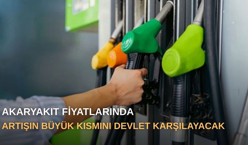 Akaryakıt fiyatlarında artışın büyük kısmını devlet karşılayacak