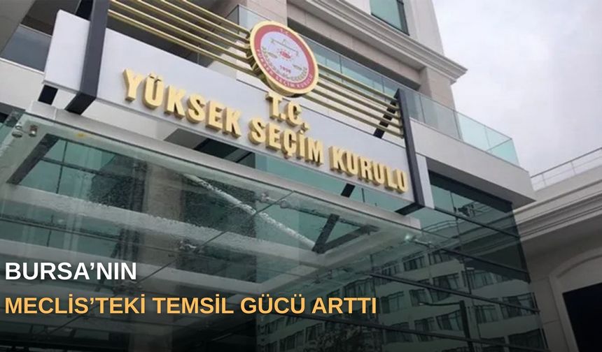 Bursa’nın Meclis’teki temsil gücü arttı