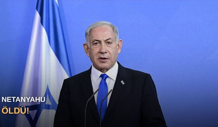 Netanyahu öldü!
