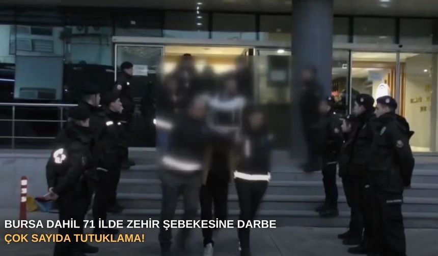 Bursa dahil 71 ilde zehir şebekesine darbe: Çok sayıda tutuklama!