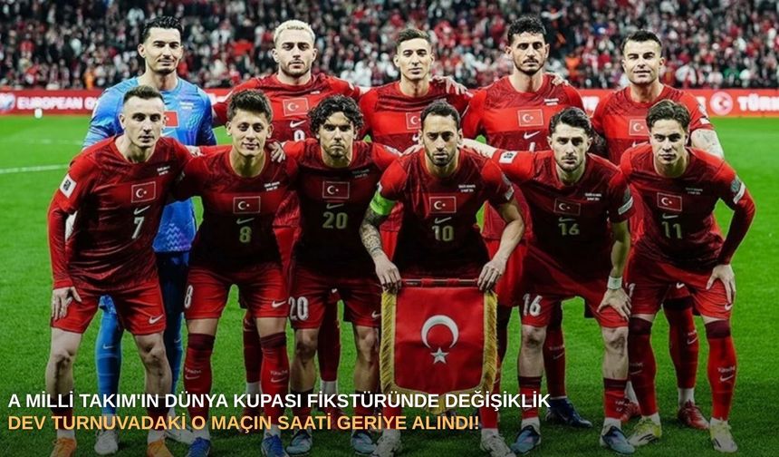 A Milli Takım'ın Dünya Kupası fikstüründe değişiklik: Dev turnuvadaki o maçın saati geriye alındı!