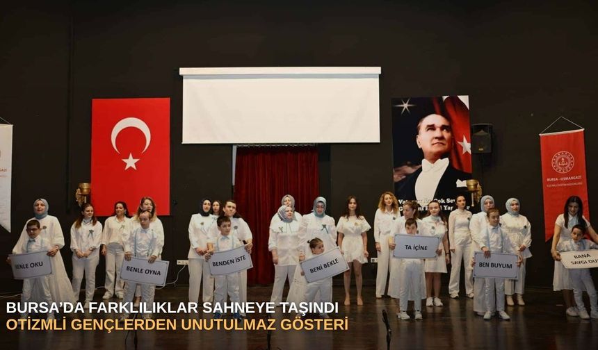 Bursa’da farklılıklar sahneye taşındı: Otizmli gençlerden unutulmaz gösteri