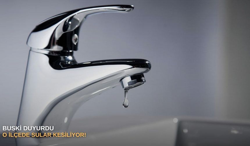 BUSKİ duyurdu: O ilçede sular kesiliyor!