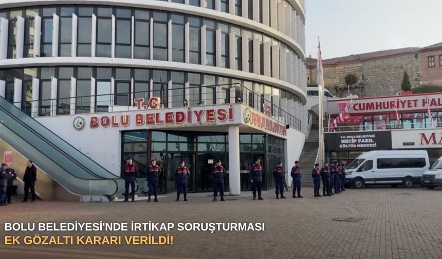 Bolu Belediyesi'nde irtikap soruşturması: Ek gözaltı kararı verildi!