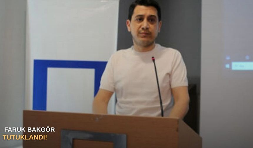 SONDAKİKA | FARUK BAKGÖR TUTUKLANDI!