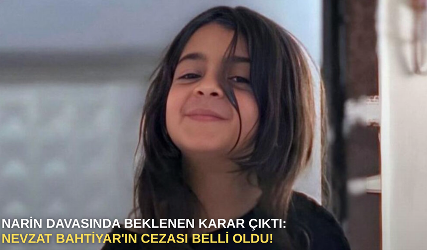 Narin davasında Yargıtay sonrası yeni karar: Nevzat Bahtiyar’ın cezası açıklandı!