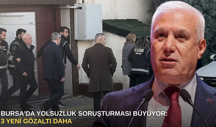 Bursa'da yolsuzluk soruşturması büyüyor: 3 yeni gözaltı daha