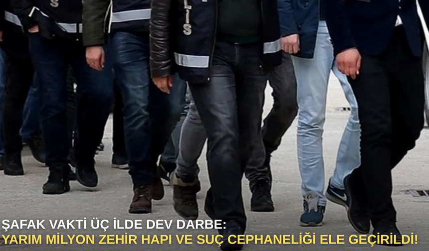 Şafak vakti üç ilde dev darbe: Yarım milyon zehir hapı ve suç cephaneliği ele geçirildi!