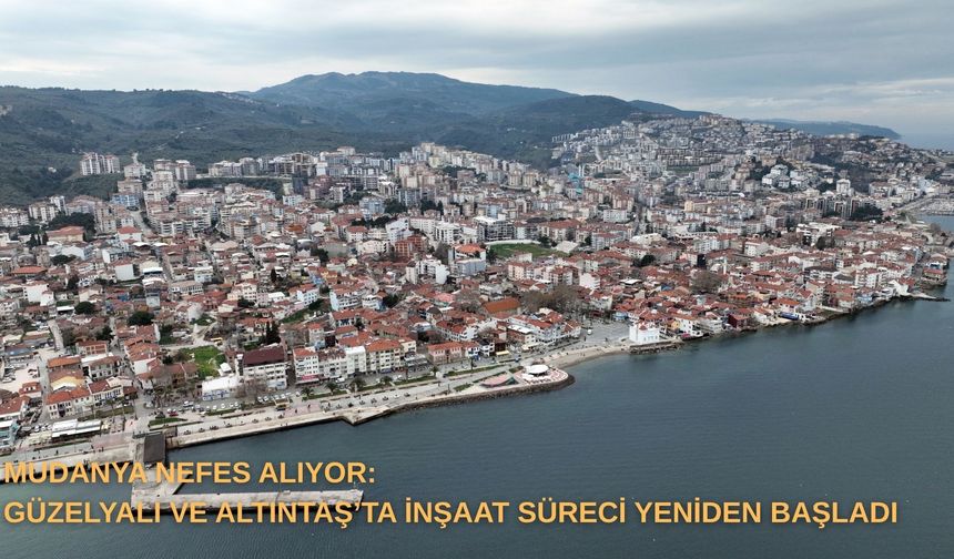 Mudanya Nefes Alıyor: Güzelyalı ve Altıntaş’ta İnşaat Süreci Yeniden Başladı