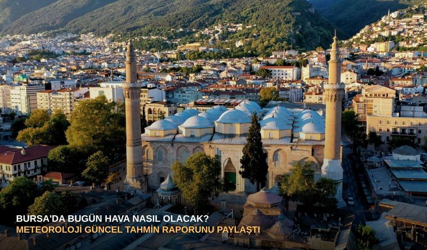 Bursa'da bugün hava nasıl olacak? Meteoroloji güncel tahmin raporunu paylaştı