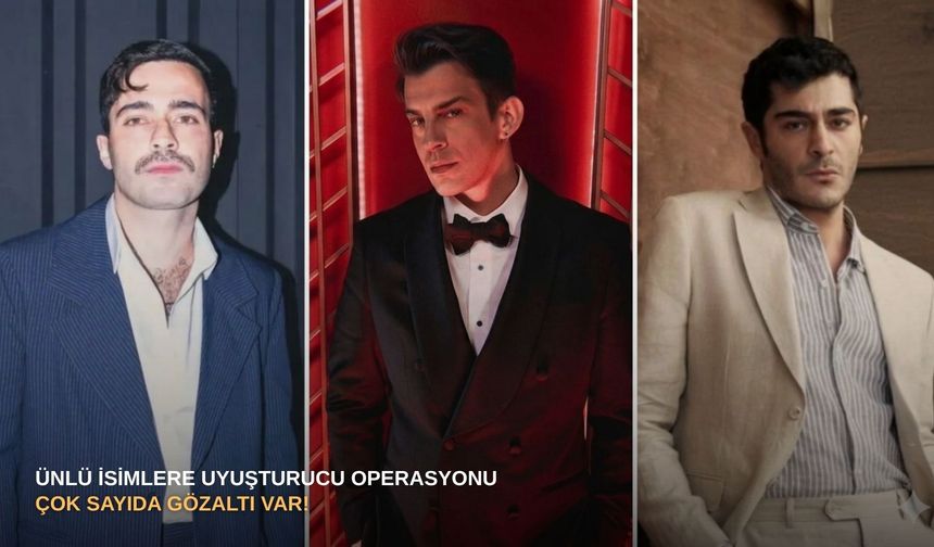 Ünlü isimlere uyuşturucu operasyonu: Çok sayıda gözaltı var!