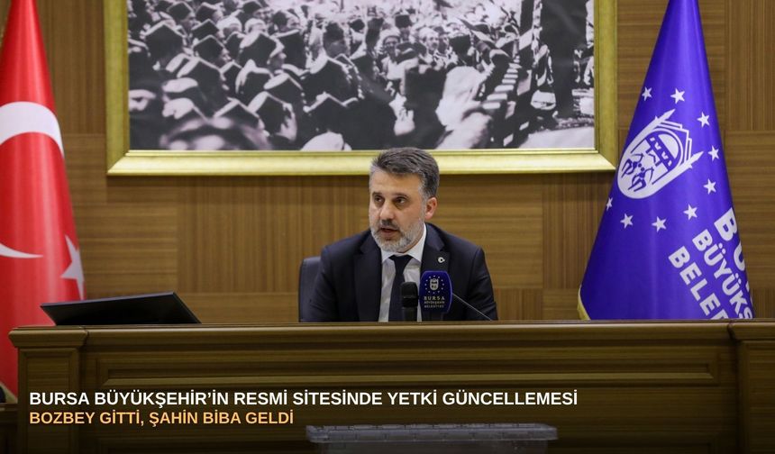 Bursa Büyükşehir’in resmi sitesinde yetki güncellemesi: Bozbey gitti, Şahin Biba geldi