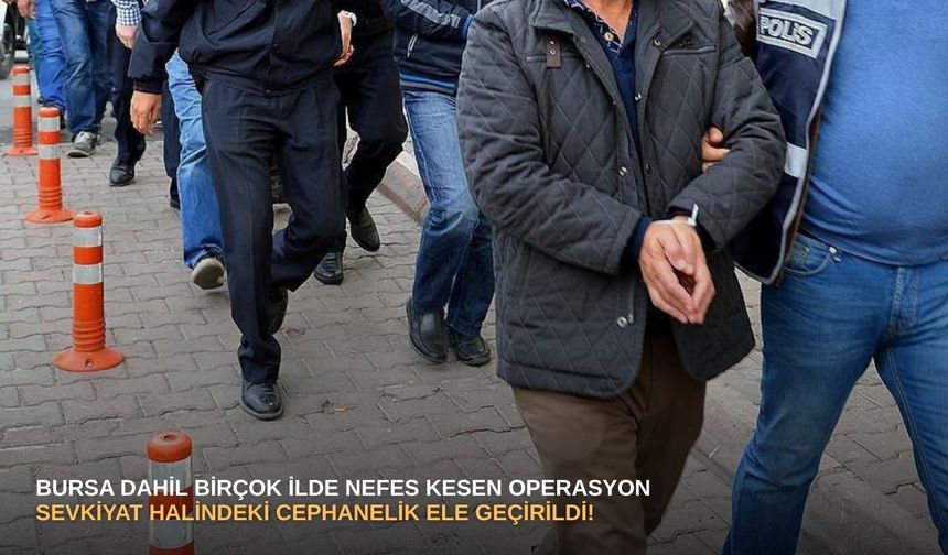 Bursa dahil birçok ilde nefes kesen operasyon: Sevkiyat halindeki cephanelik ele geçirildi!