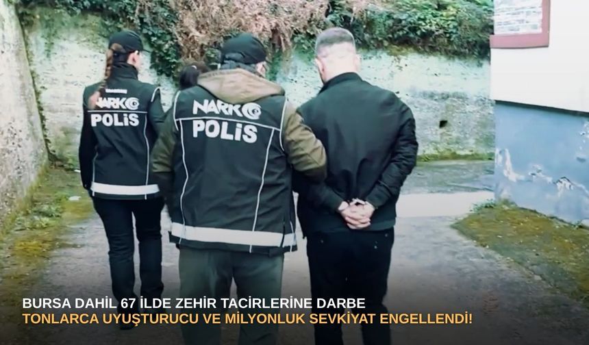 Bursa dahil 67 ilde zehir tacirlerine darbe: Tonlarca uyuşturucu ve milyonluk sevkiyat engellendi!