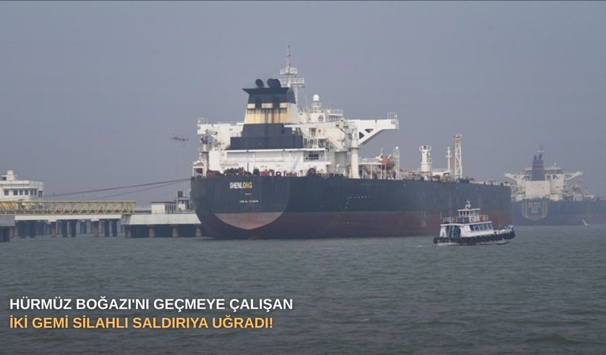 Hürmüz Boğazı'nı geçmeye çalışan iki gemi silahlı saldırıya uğradı!