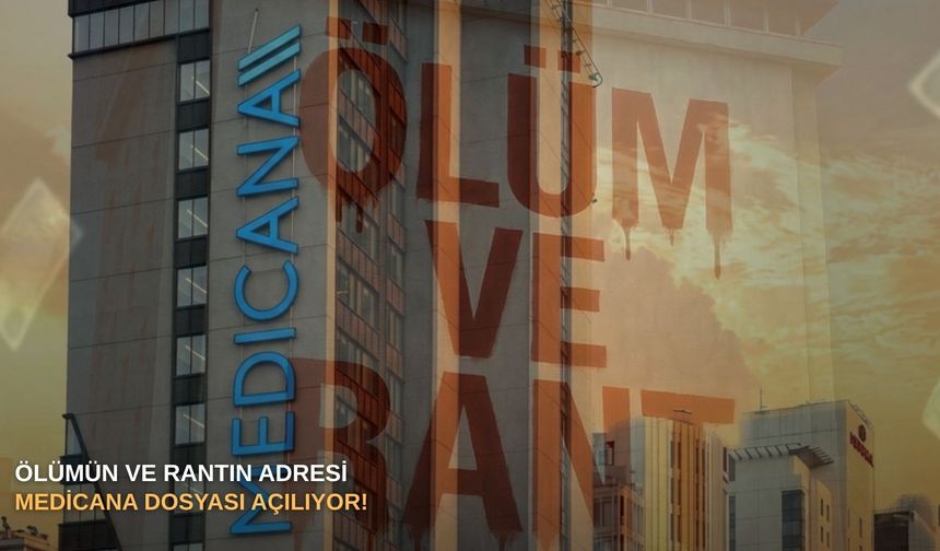 Ölümün ve rantın adresi: Medicana dosyası açılıyor!