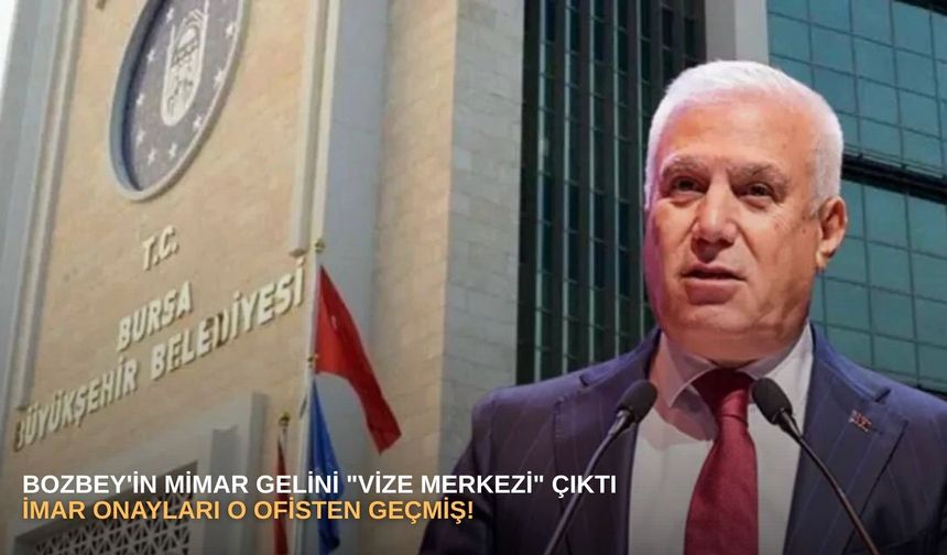 Bozbey'in mimar gelini "vize merkezi" çıktı: İmar onayları o ofisten geçmiş!